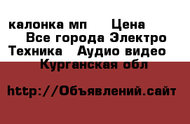 калонка мп 3 › Цена ­ 574 - Все города Электро-Техника » Аудио-видео   . Курганская обл.